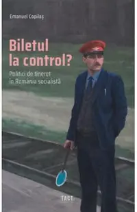 Biletul la control? Politici de tineret in Romania socialista