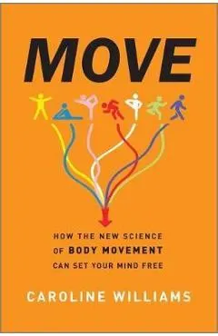 Move: How the New Science of Body Movement Can Set Your Mind Free