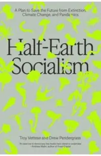 Half-Earth Socialism: A Plan to Save the Future from Extinction, Climate Change and Pandemics