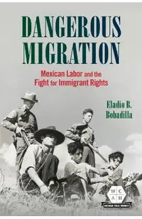Dangerous Migration: Mexican Labor and the Fight for Immigrant Rights
