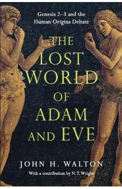 The Lost World of Adam and Eve: Genesis 2-3 and the Human Origins Debate