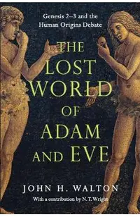 The Lost World of Adam and Eve: Genesis 2-3 and the Human Origins Debate