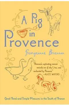 A Pig in Provence: Good Food and Simple Pleasures in the South of France