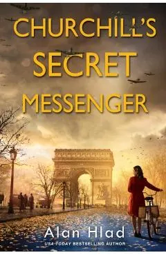 Churchill's Secret Messenger: A Ww2 Novel of Spies & the French Resistance