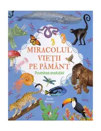 Miracolul vieții pe Pământ. Povestea evoluției - Hardcover - Anne Rooney, Justina Bandol, Nat Hues