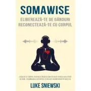 Somawise. Elibereaza-te de ganduri, reconecteaza-te cu corpul