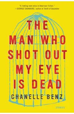 The Man Who Shot Out My Eye Is Dead: Stories