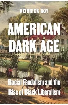 American Dark Age: Racial Feudalism and the Rise of Black Liberalism