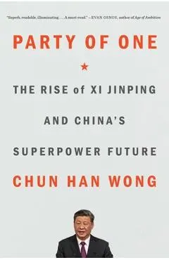 Party of One: The Rise of XI Jinping and China's Superpower Future
