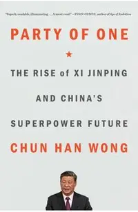 Party of One: The Rise of XI Jinping and China's Superpower Future