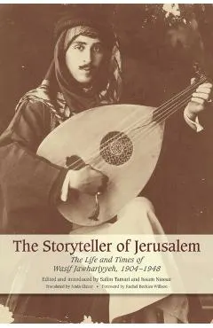 The Storyteller of Jerusalem: The Life and Times of Wasif Jawhariyyeh, 1904-1948