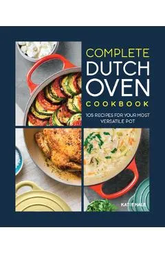 The Complete Dutch Oven Cookbook: 105 Recipes for Your Most Versatile Pot