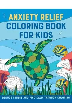 Anxiety Relief Coloring Book for Kids: Reduce Stress and Find Calm Through Coloring
