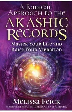 A Radical Approach to the Akashic Records: Master Your Life and Raise Your Vibration