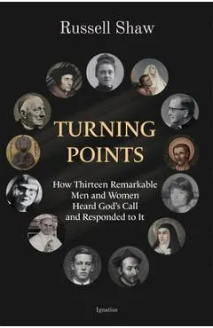 Turning Points: How Thirteen Remarkable Men and Women Heard God's Call and Responded to It