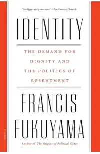 Identity: The Demand for Dignity and the Politics of Resentment