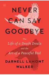 Never Can Say Goodbye: The Life of a Death Doula and the Art of a Peaceful End