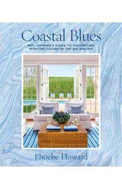 Coastal Blues: Mrs. Howard's Guide to Decorating with the Colors of the Sea and Sky