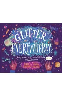 Glitter Everywhere!: Where It Came From, Where It's Found & Where It's Going