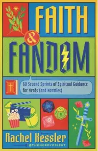Faith and Fandom: 60 Second Sprints of Spiritual Guidance for Nerds (and Normies)