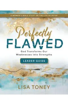 Perfectly Flawed Women's Bible Study Leader Guide: God Transforms Our Weaknesses Into Strengths (a Women's Bible Study on the Life of Peter)