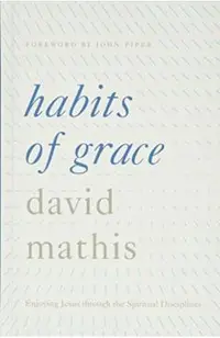 Habits of Grace: Enjoying Jesus Through the Spiritual Disciplines