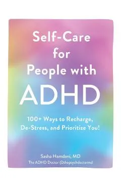 Self-Care for People with ADHD: 100+ Ways to Recharge, De-Stress, and Prioritize You!
