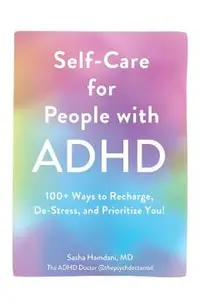 Self-Care for People with ADHD: 100+ Ways to Recharge, De-Stress, and Prioritize You!