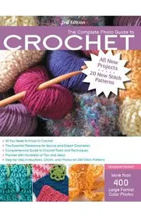 The Complete Photo Guide to Crochet, 2nd Edition: *all You Need to Know to Crochet *the Essential Reference for Novice and Expert Crocheters *comprehe