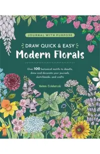 Draw Quick & Easy Modern Florals: Over 100 Botanical Motifs to Doodle, Draw, and Decorate Your Journals, Sketchbooks and Crafts
