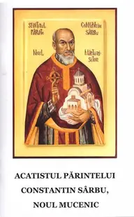 Acatistul părintelui Constantin Sârbu, noul Mucenic - Paperback - ***