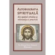 Autobiografia spirituala din spatiul ortodox si relevanta ei practica