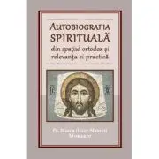 Autobiografia spirituala din spatiul ortodox si relevanta ei practica