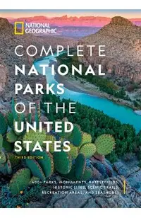 National Geographic Complete National Parks of the United States, 3rd Edition: 400+ Parks, Monuments, Battlefields, Historic Sites, Scenic Trails, Rec