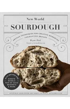 New World Sourdough: Artisan Techniques for Creative Homemade Fermented Breads; With Recipes for Birote, Bagels, Pan de Coco, Beignets, and