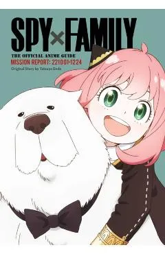 Spy X Family: The Official Anime Guide--Mission Report: 221001-1224