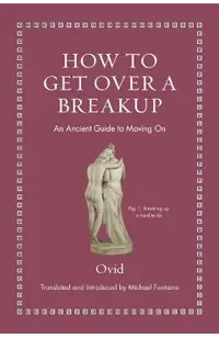 How to Get Over a Breakup: An Ancient Guide to Moving on
