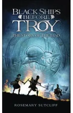 Black Ships Before Troy: The Story of the Iliad