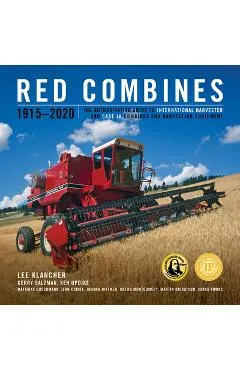 Red Combines 1915-2020: The Authoritative Guide to International Harvester and Case Ih Combines and Harvesting Equipment