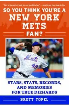 So You Think You're a New York Mets Fan?: Stars, Stats, Records, and Memories for True Diehards