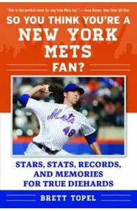 So You Think You're a New York Mets Fan?: Stars, Stats, Records, and Memories for True Diehards