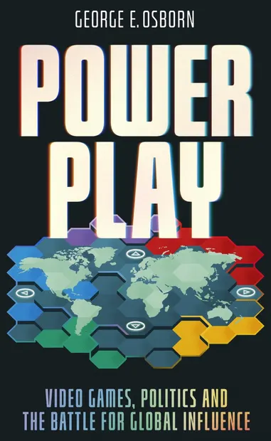Power Play: Video Games, Politics and the Battle for Global Influence