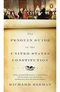The Penguin Guide to the United States Constitution: A Fully Annotated Declaration of Independence, U.S. Constitution and Amendments, and Selections f
