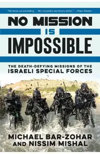 No Mission Is Impossible: The Death-Defying Missions of the Israeli Special Forces
