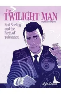 The Twilight Man: Rod Serling and the Birth of Television