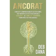 Ancorat. Cum sa te imprietenesti cu sistemul tau nervos si sa iti recuperezi echilibrul si starea de siguranta prin practici polivagale