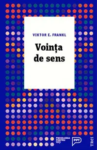 Vointa de sens. Fundamente si aplicatii ale logoterapiei