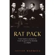 Rat Pack. Frank Sinatra si prietenii lui in anii de glorie ai lui Kennedy si ai Mafiei
