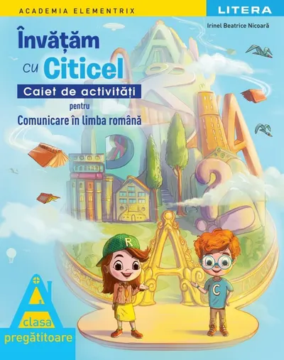 Academia Elementrix. Invatam cu Citicel. Caiet de activitati pentru comunicare in limba romana. Clasa pregatitoare