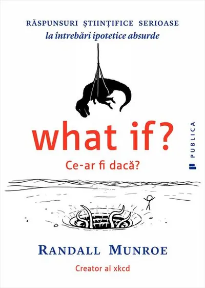 What if? Ce-ar fi dacă? Răspunsuri ştiinţifice serioase la întrebări ipotetice absurde - Paperback brosat - Randall Munroe